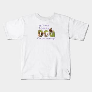 If I can't bring my dog I'm not coming - Chihuahua oil painting word art Kids T-Shirt